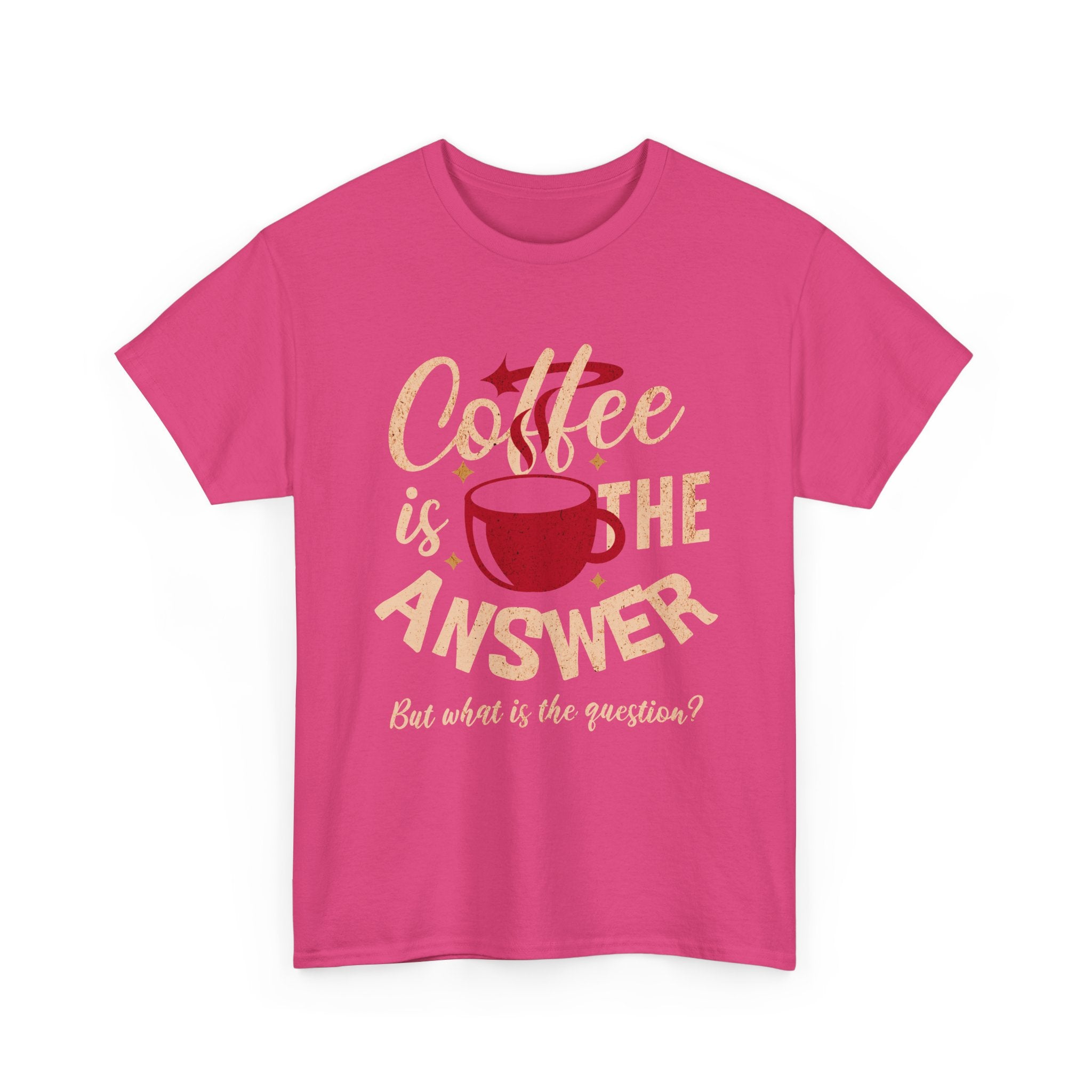 Coffee Is The Answer… But What Is The Question? – Funny Coffee Lover T-Shirt