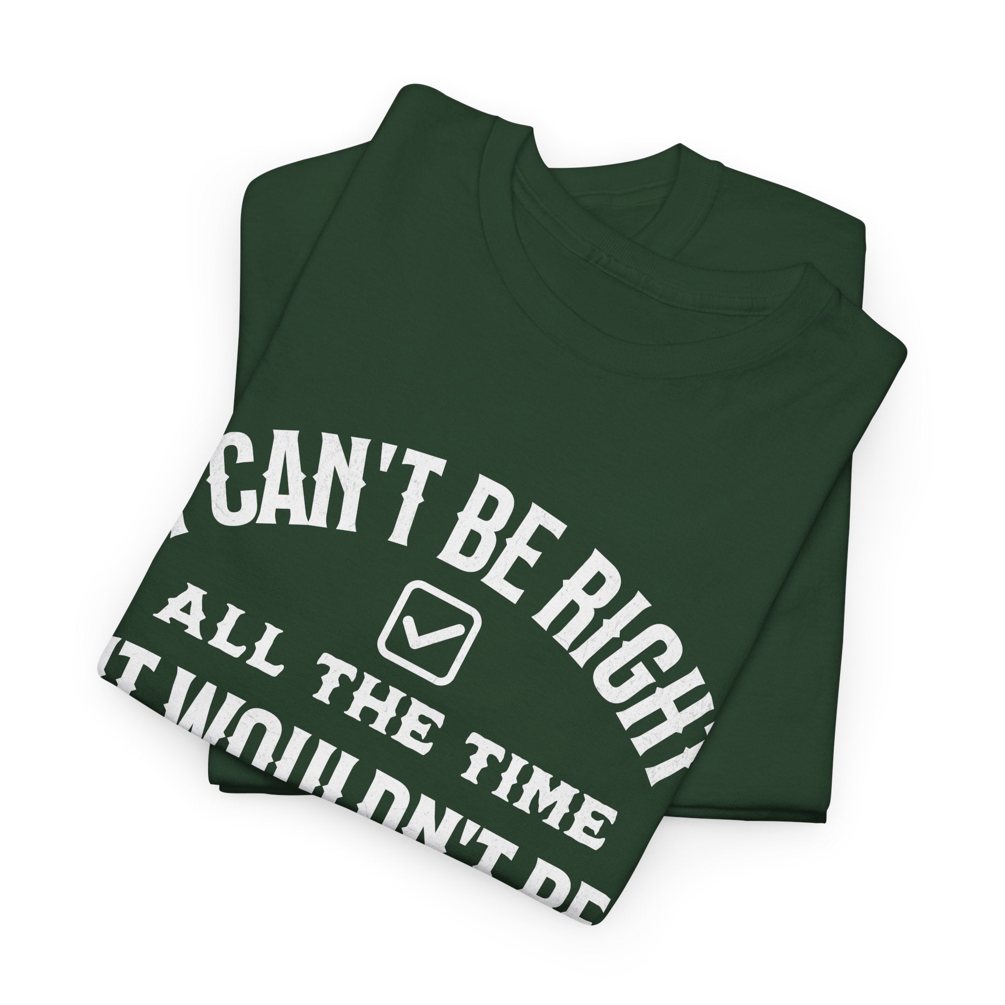 I Can’t Be Right All The Time — Funny Sarcastic Graphic Tee