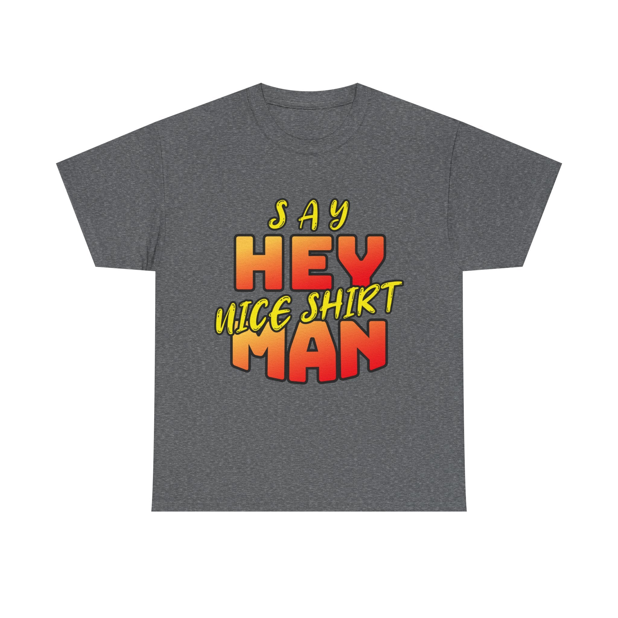Say Hey Man Nice Shirt Graphic Tee — Retro Bold Text Shirt