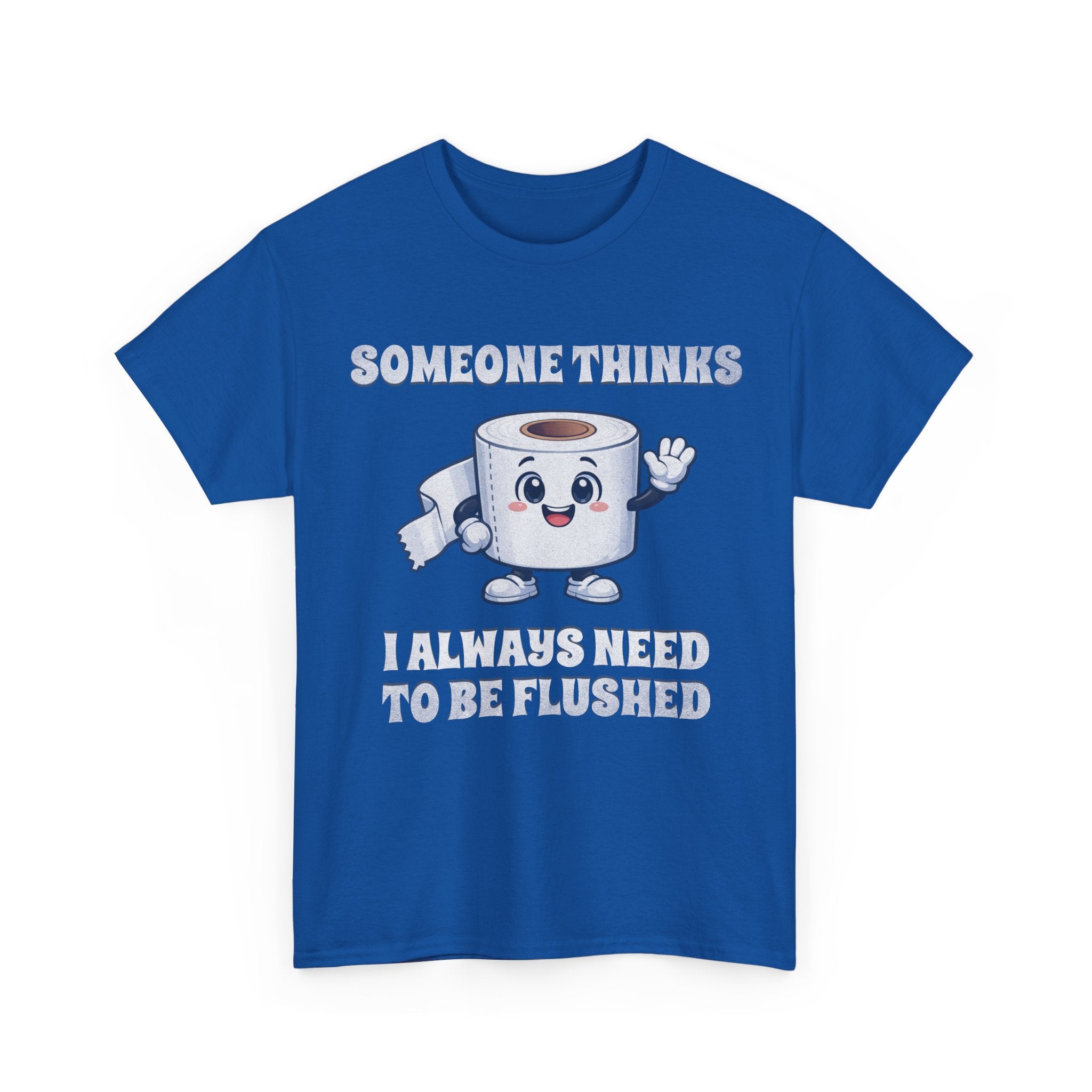 Toilet Paper Pun T-Shirt — "Someone Thinks I Always Need to Be Flushed" Toilet Roll Tee