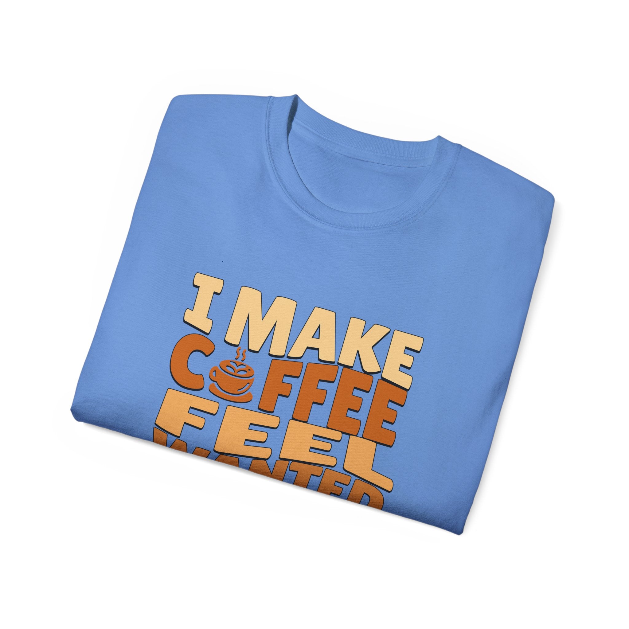 I Make Coffee Feel Wanted Unisex Coffee Tee