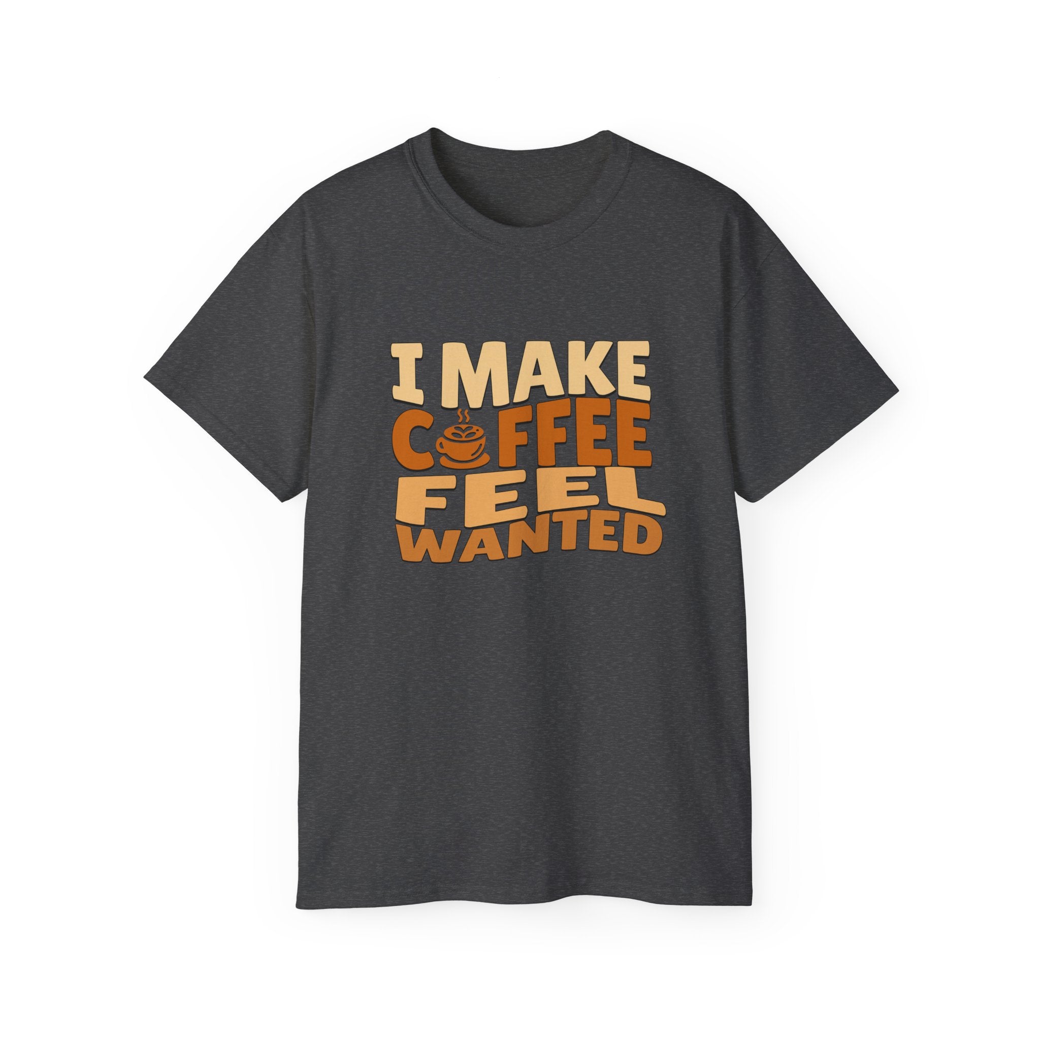 I Make Coffee Feel Wanted Unisex Coffee Tee