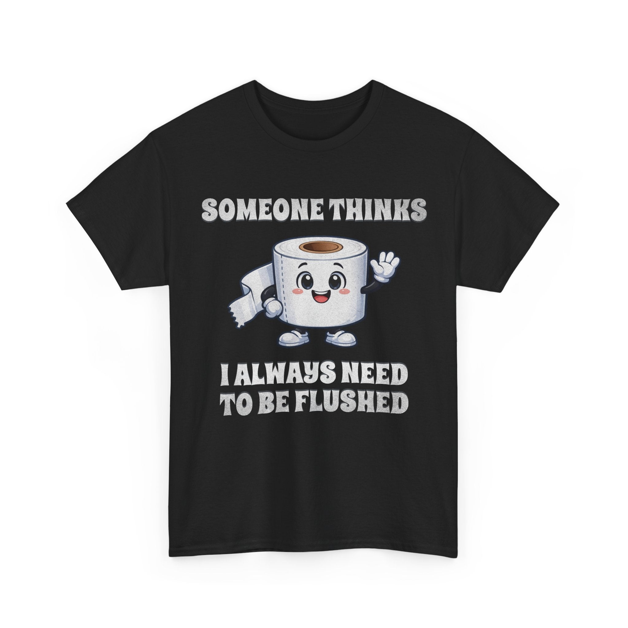 Toilet Paper Pun T-Shirt — "Someone Thinks I Always Need to Be Flushed" Toilet Roll Tee