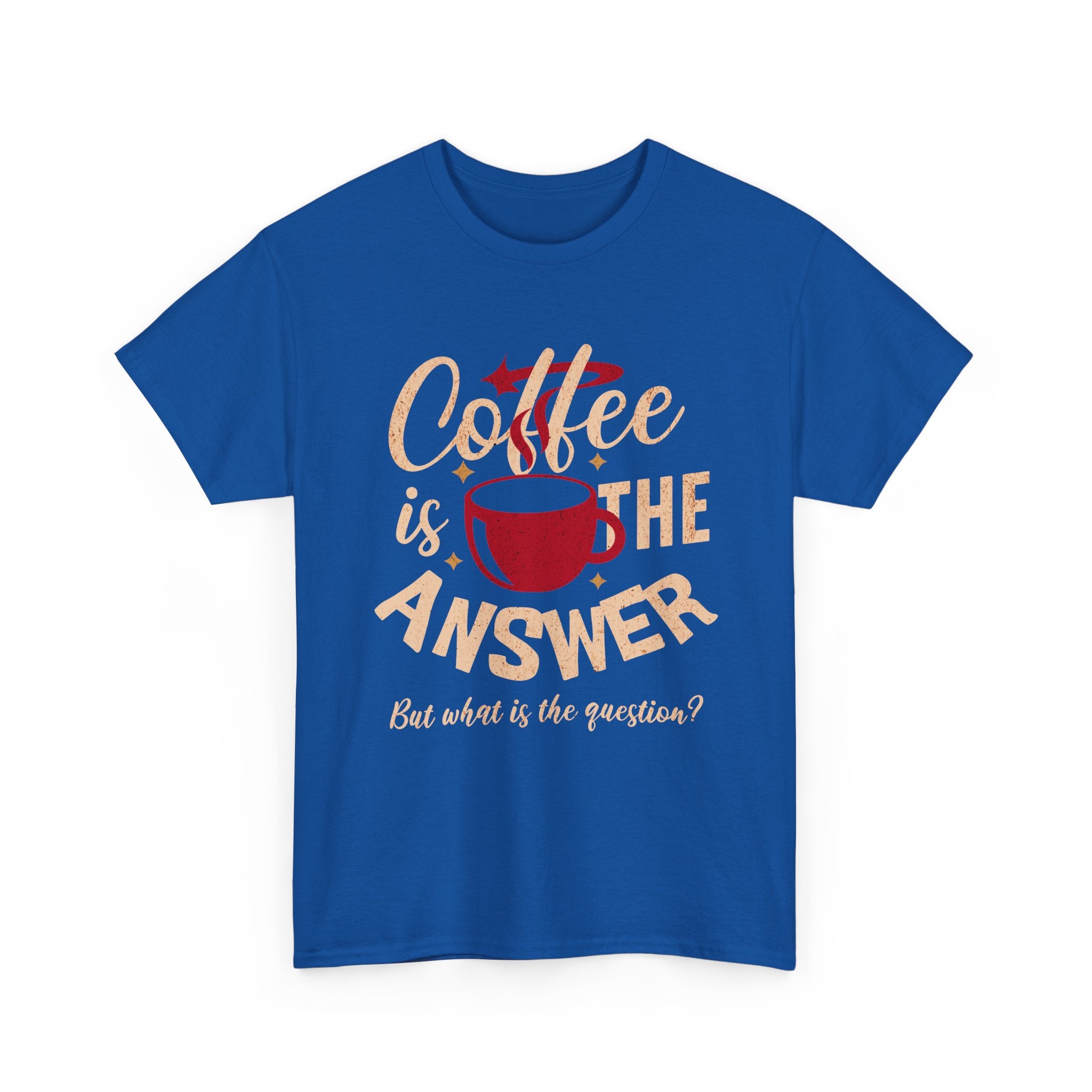 Coffee Is The Answer… But What Is The Question? – Funny Coffee Lover T-Shirt