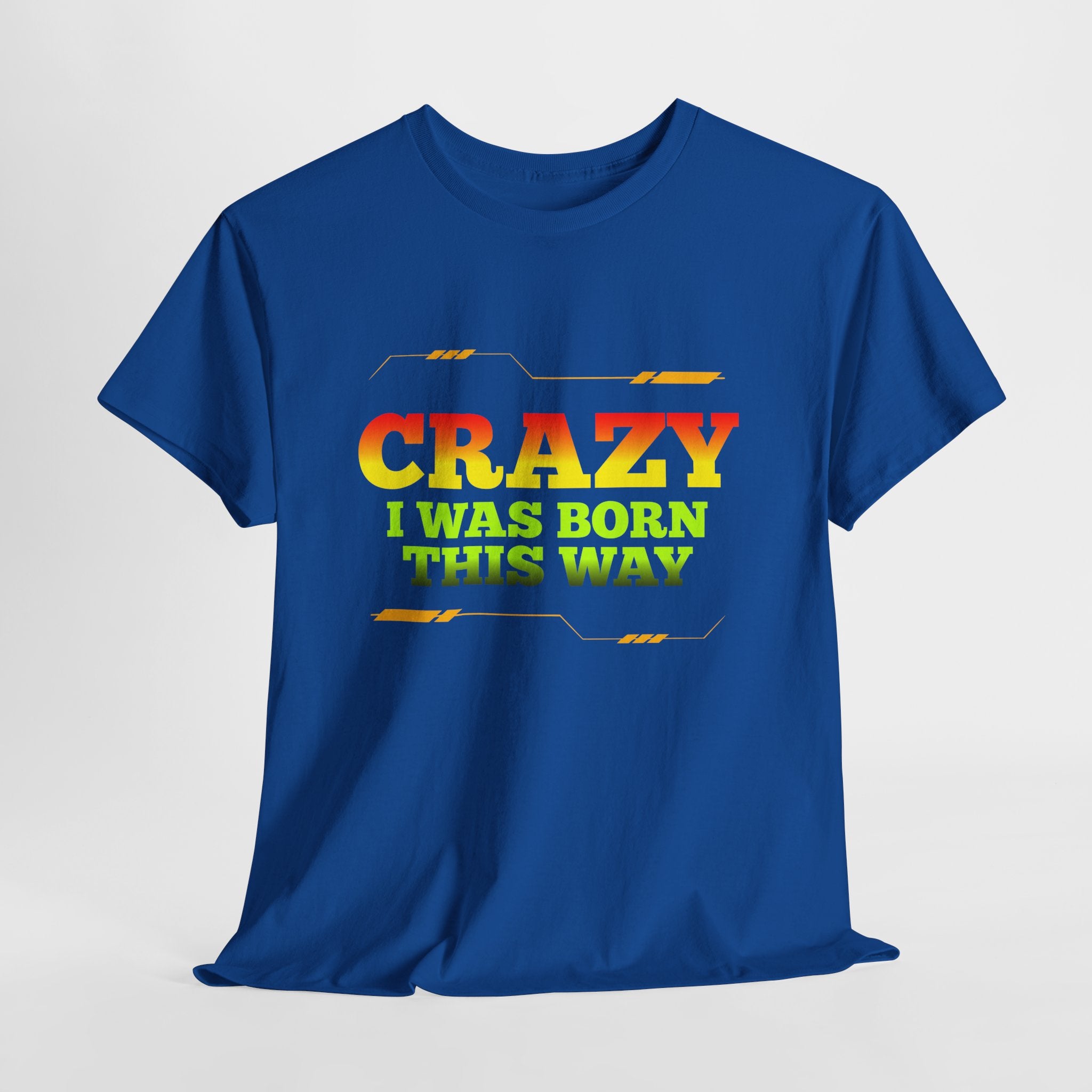 Crazy I Was Born This Way T-Shirt - Unisex Heavy Cotton Tee