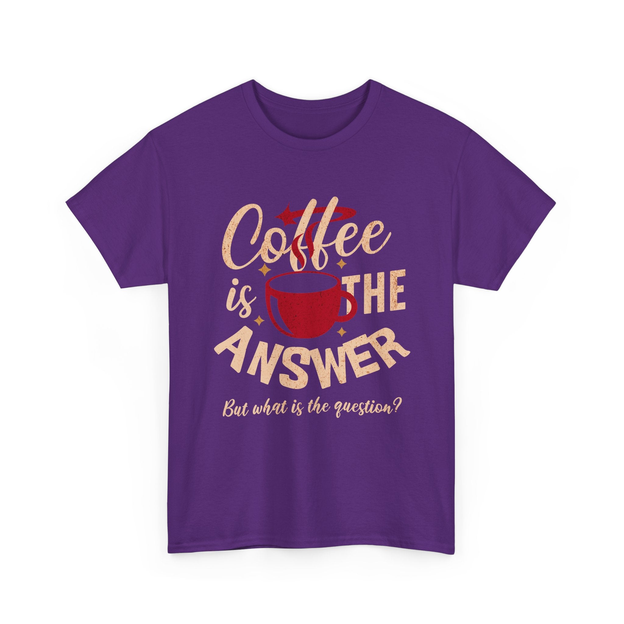 Coffee Is The Answer… But What Is The Question? – Funny Coffee Lover T-Shirt