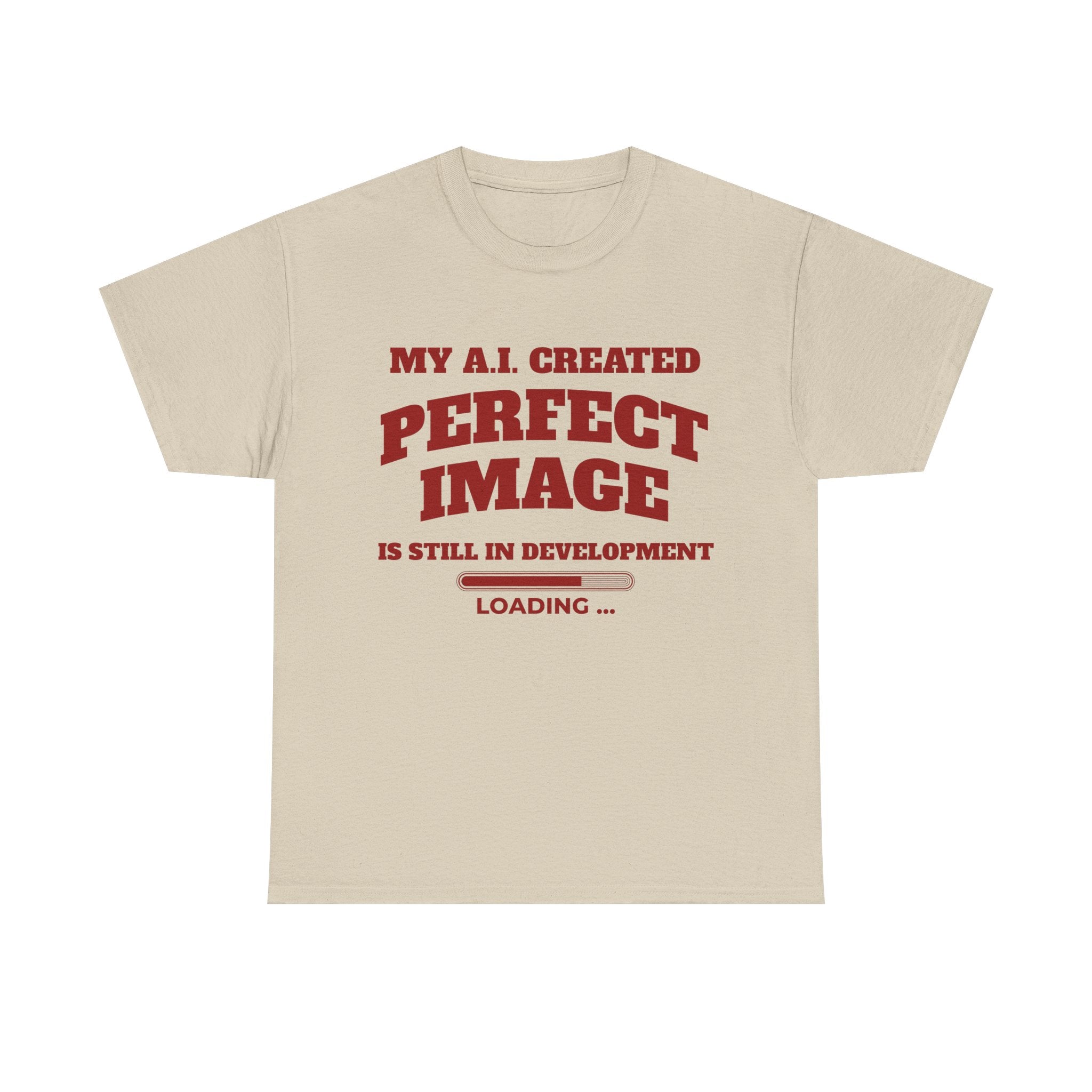 My AI Created Perfect Image Is Still In Development Tee