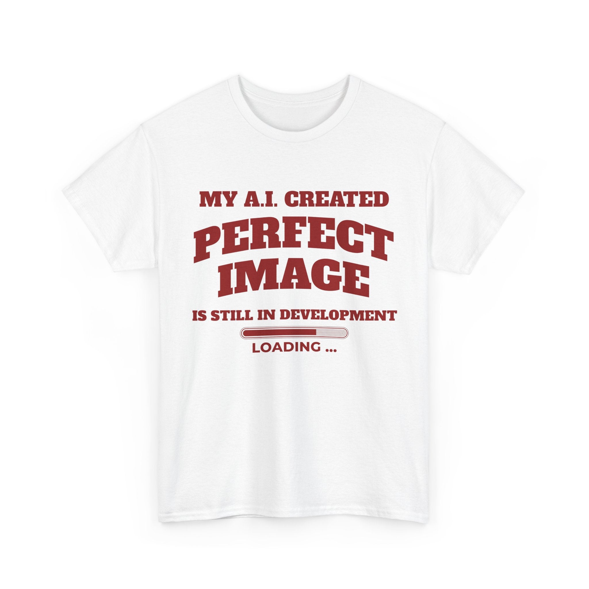 My AI Created Perfect Image Is Still In Development Tee