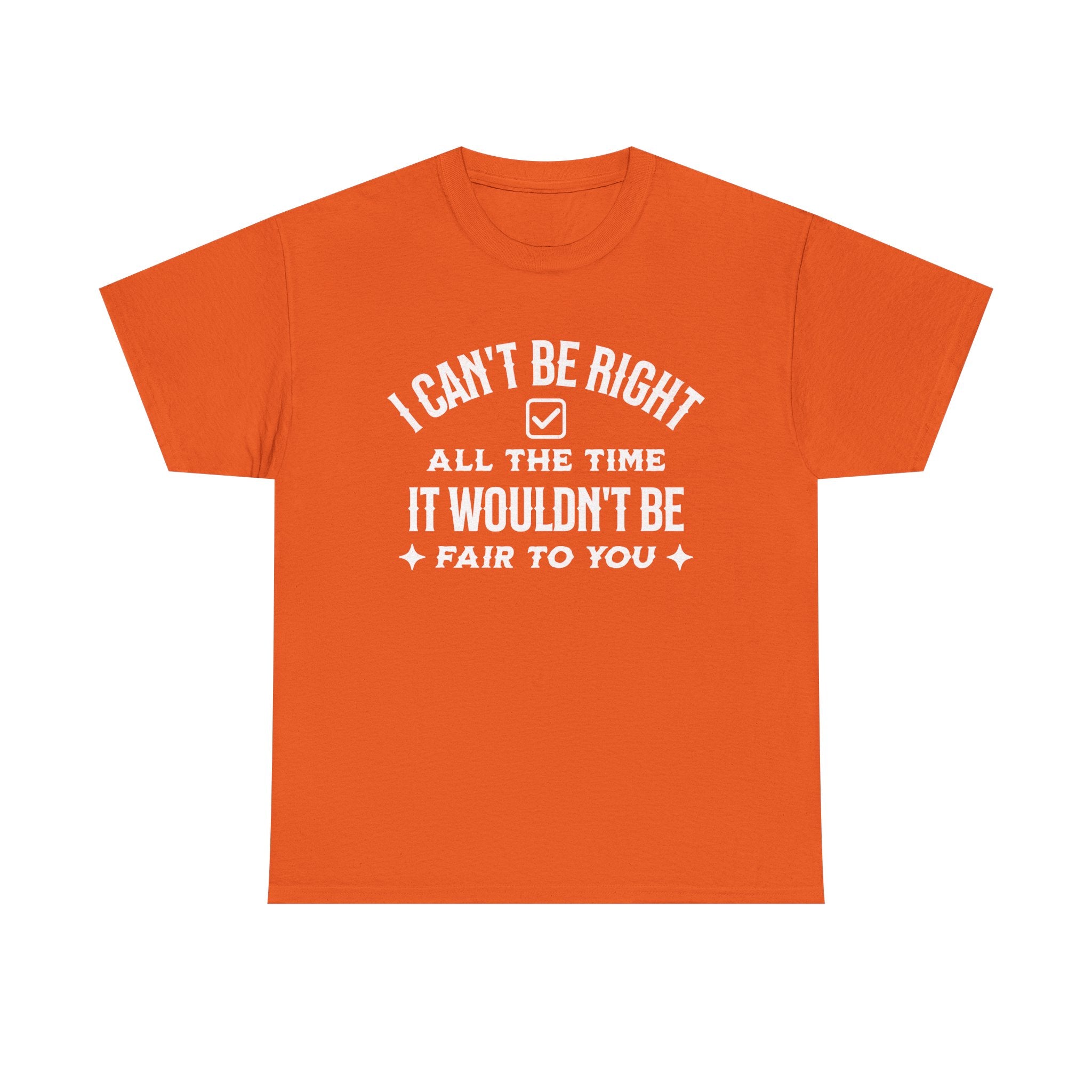 I Can’t Be Right All The Time — Funny Sarcastic Graphic Tee