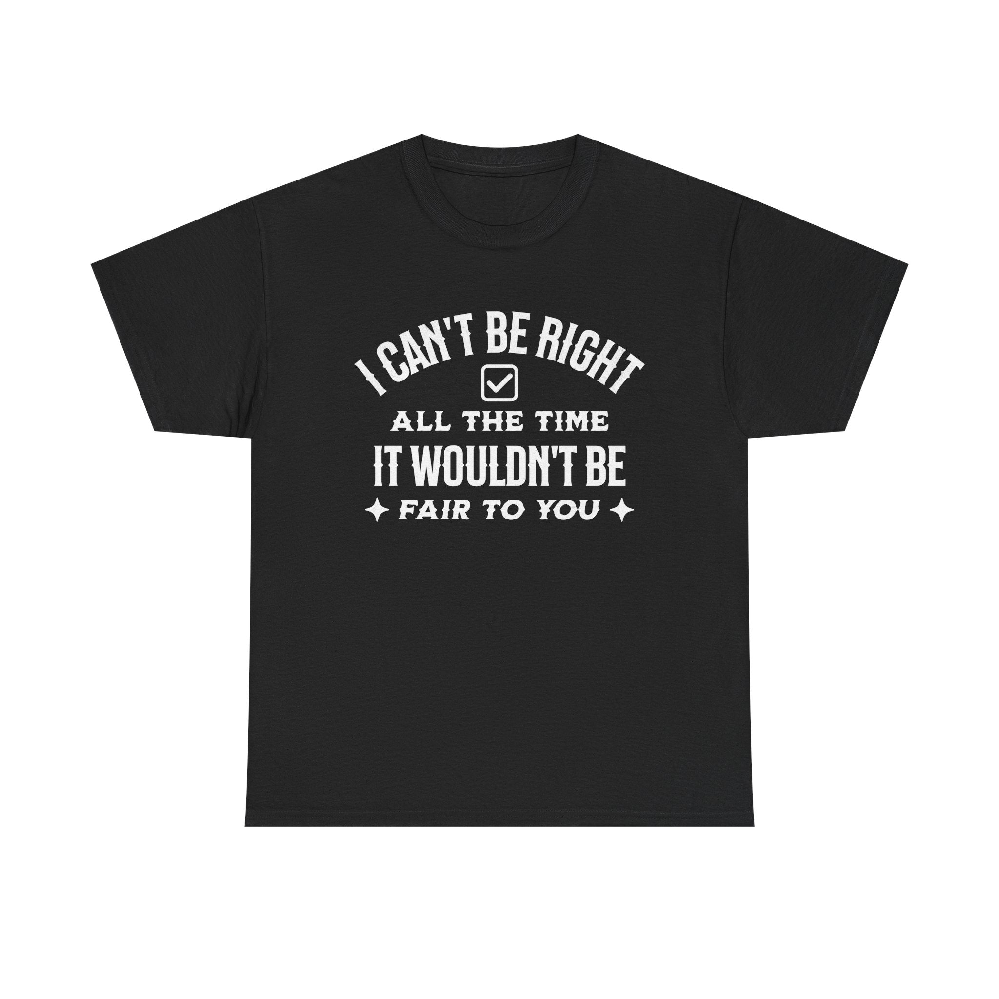 I Can’t Be Right All The Time — Funny Sarcastic Graphic Tee