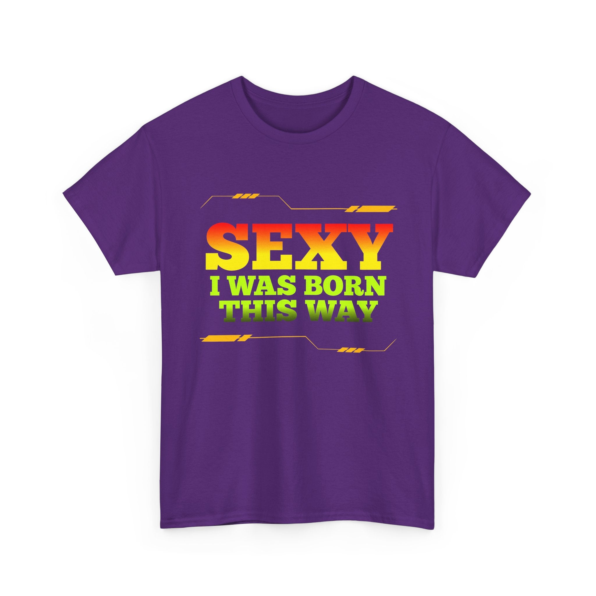 Sexy I Was Born This Way Tee — Bold Statement T-Shirt