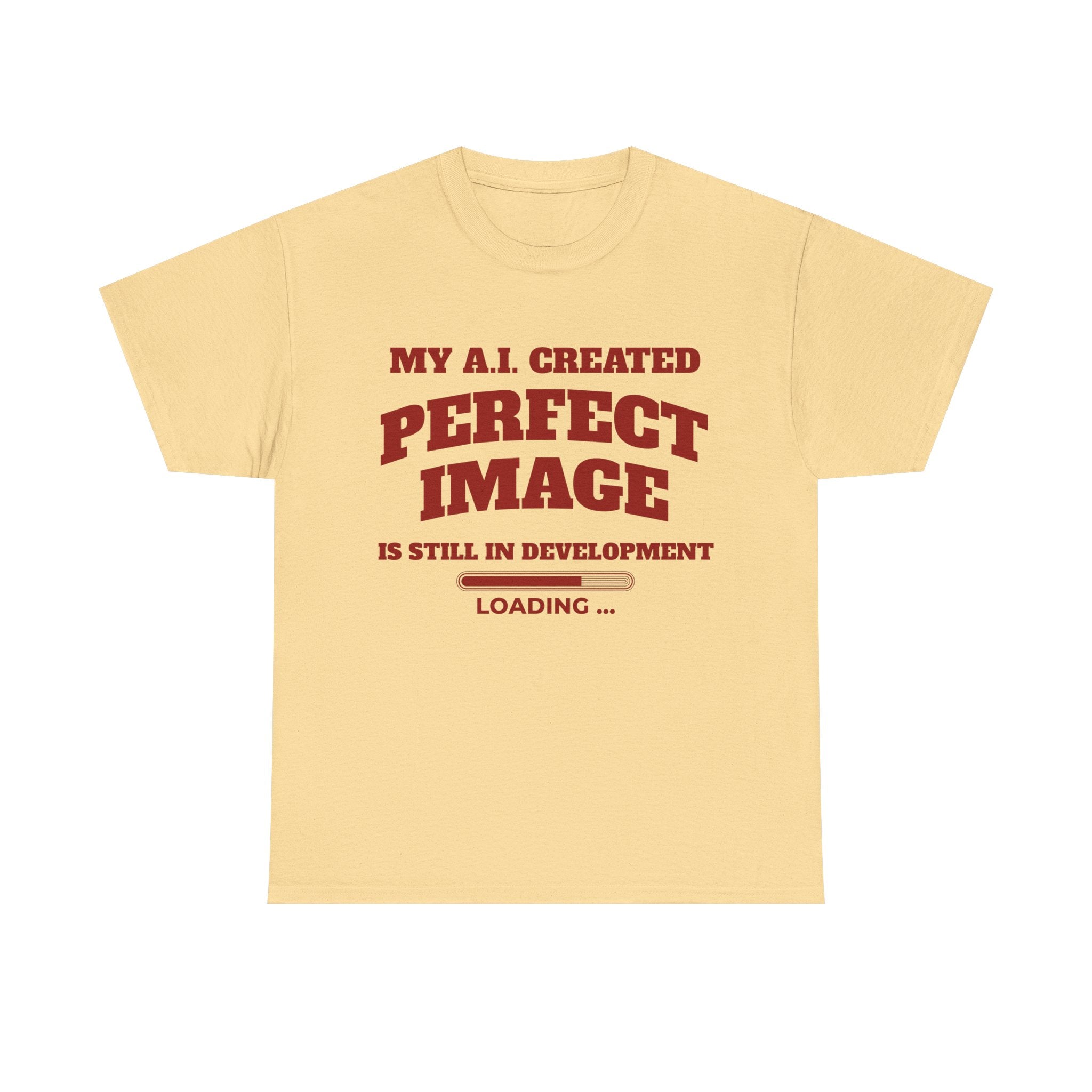 My AI Created Perfect Image Is Still In Development Tee