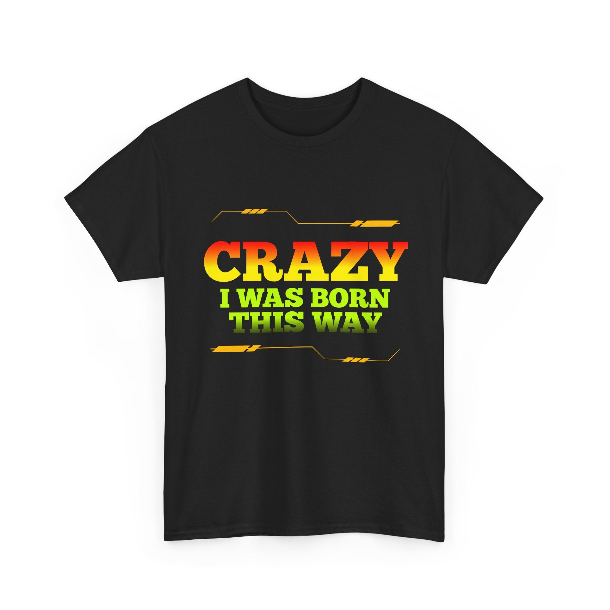 Crazy I Was Born This Way T-Shirt - Unisex Heavy Cotton Tee