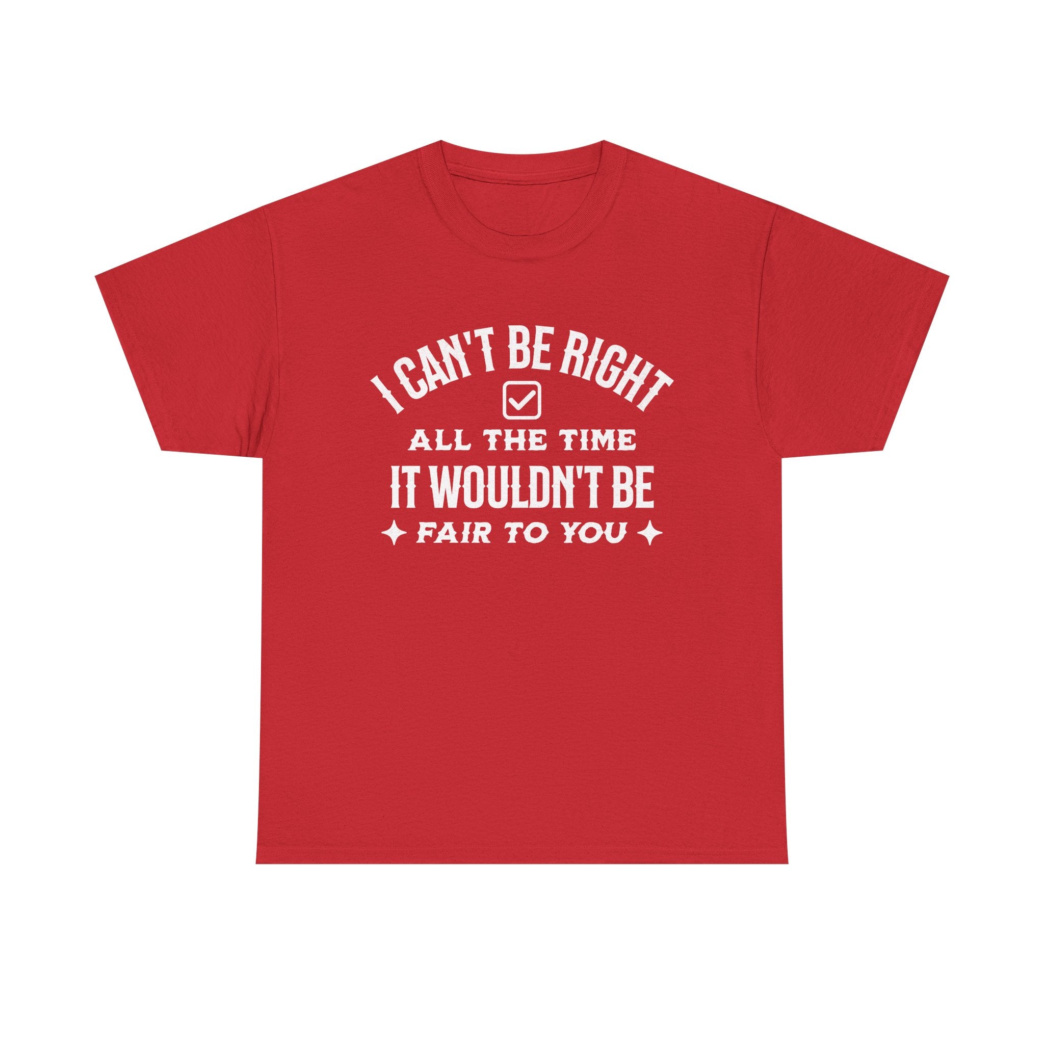 I Can’t Be Right All The Time — Funny Sarcastic Graphic Tee