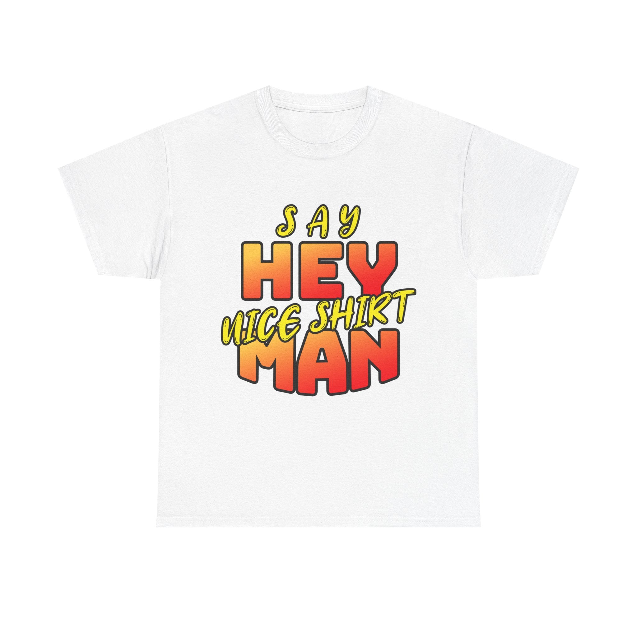 Say Hey Man Nice Shirt Graphic Tee — Retro Bold Text Shirt