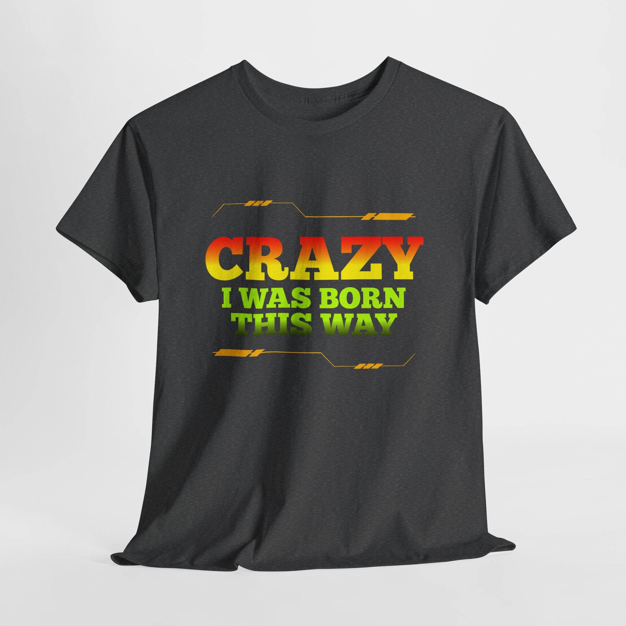 Crazy I Was Born This Way T-Shirt - Unisex Heavy Cotton Tee