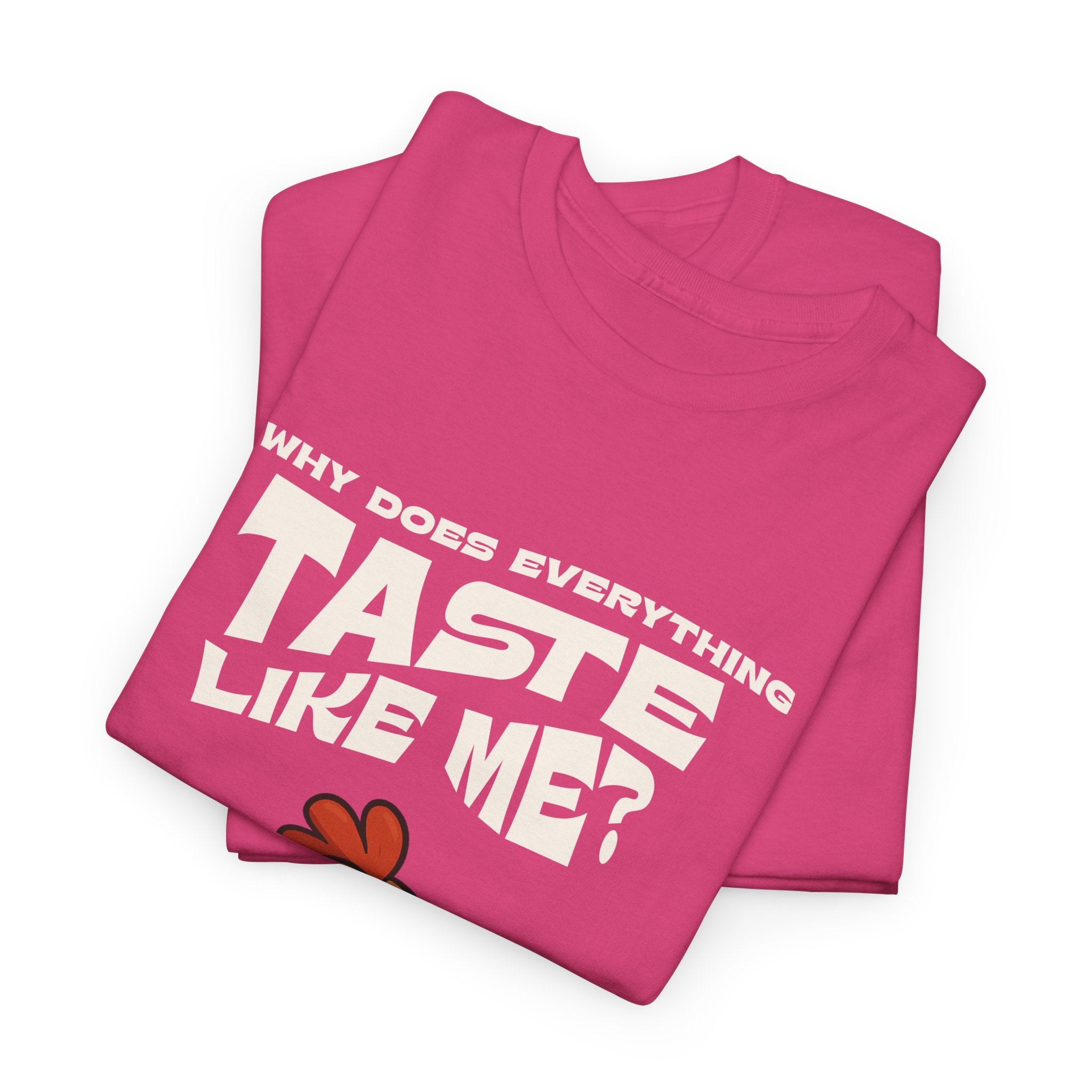 Why Does Everything Taste Like Me - Funny Chicken Tee