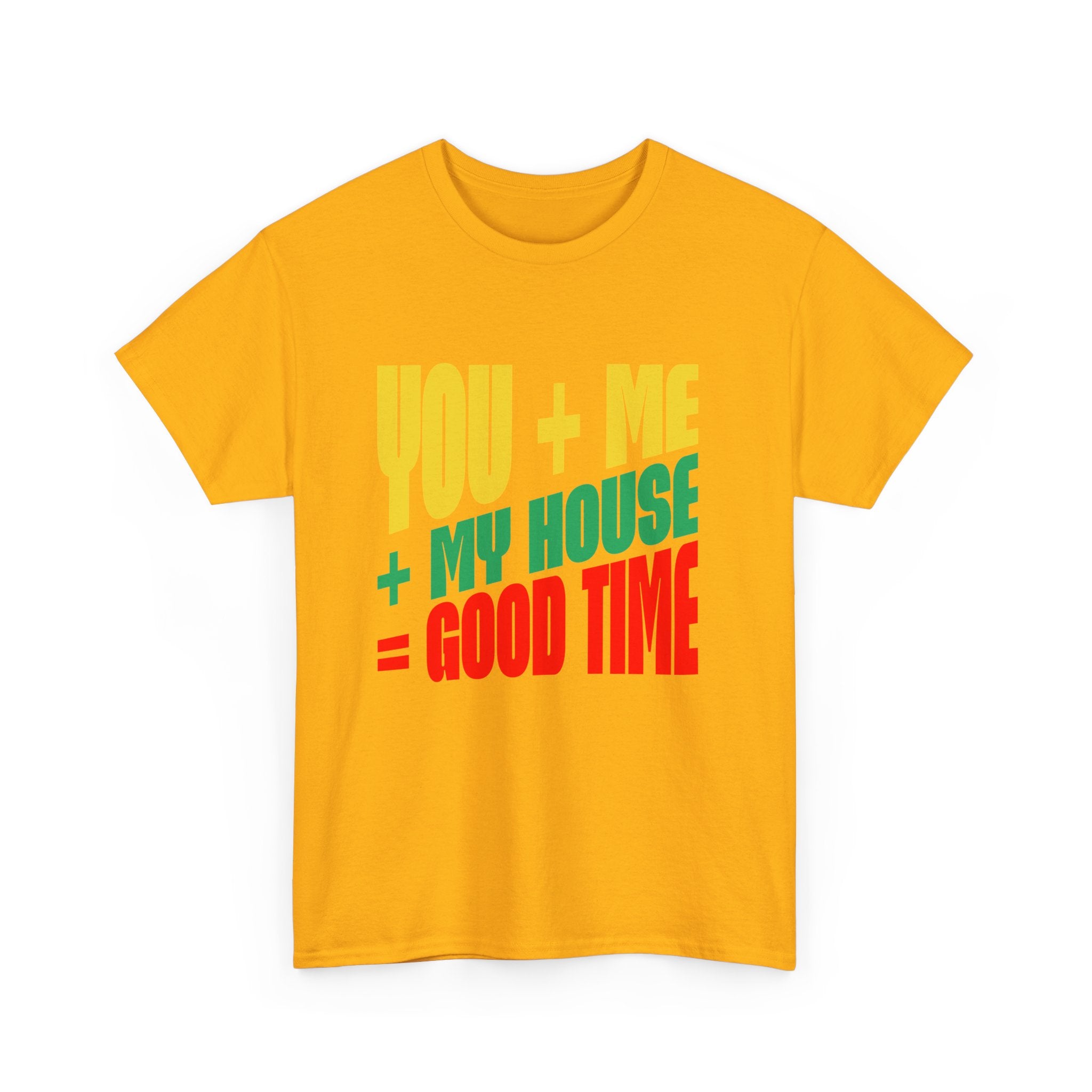 Funny Tee — "You + Me + My House = Good Time" Colorful Suggestive Tee