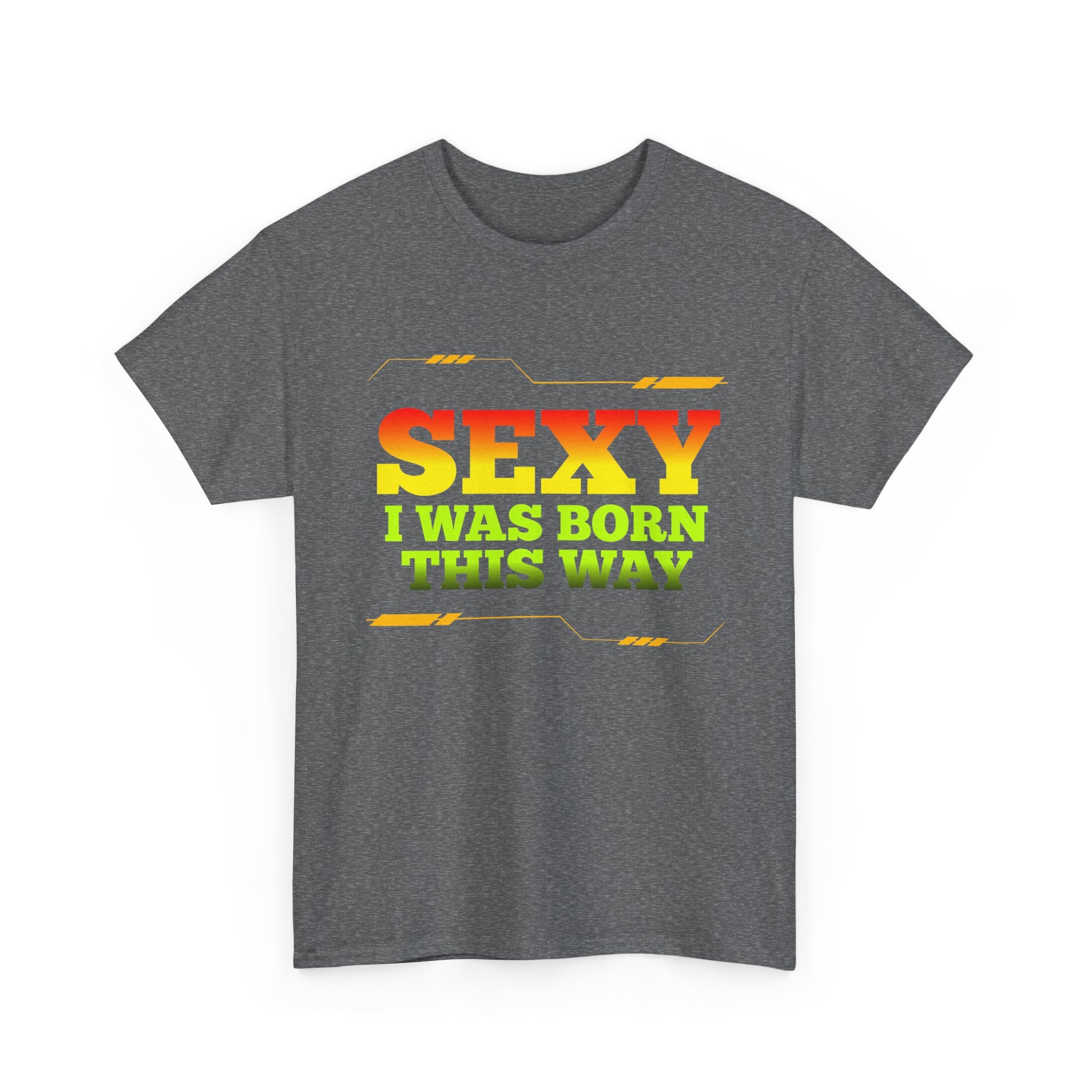 Sexy I Was Born This Way Tee — Bold Statement T-Shirt
