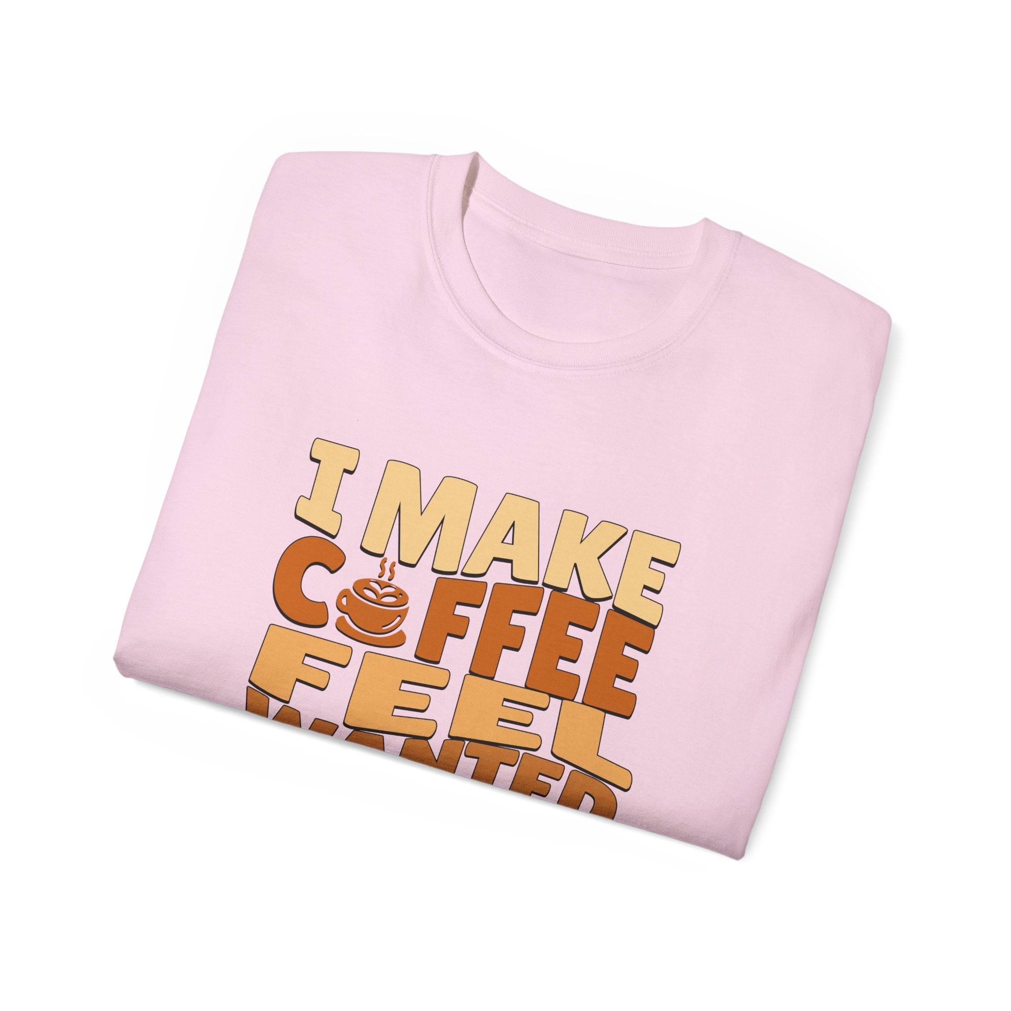 I Make Coffee Feel Wanted Unisex Coffee Tee
