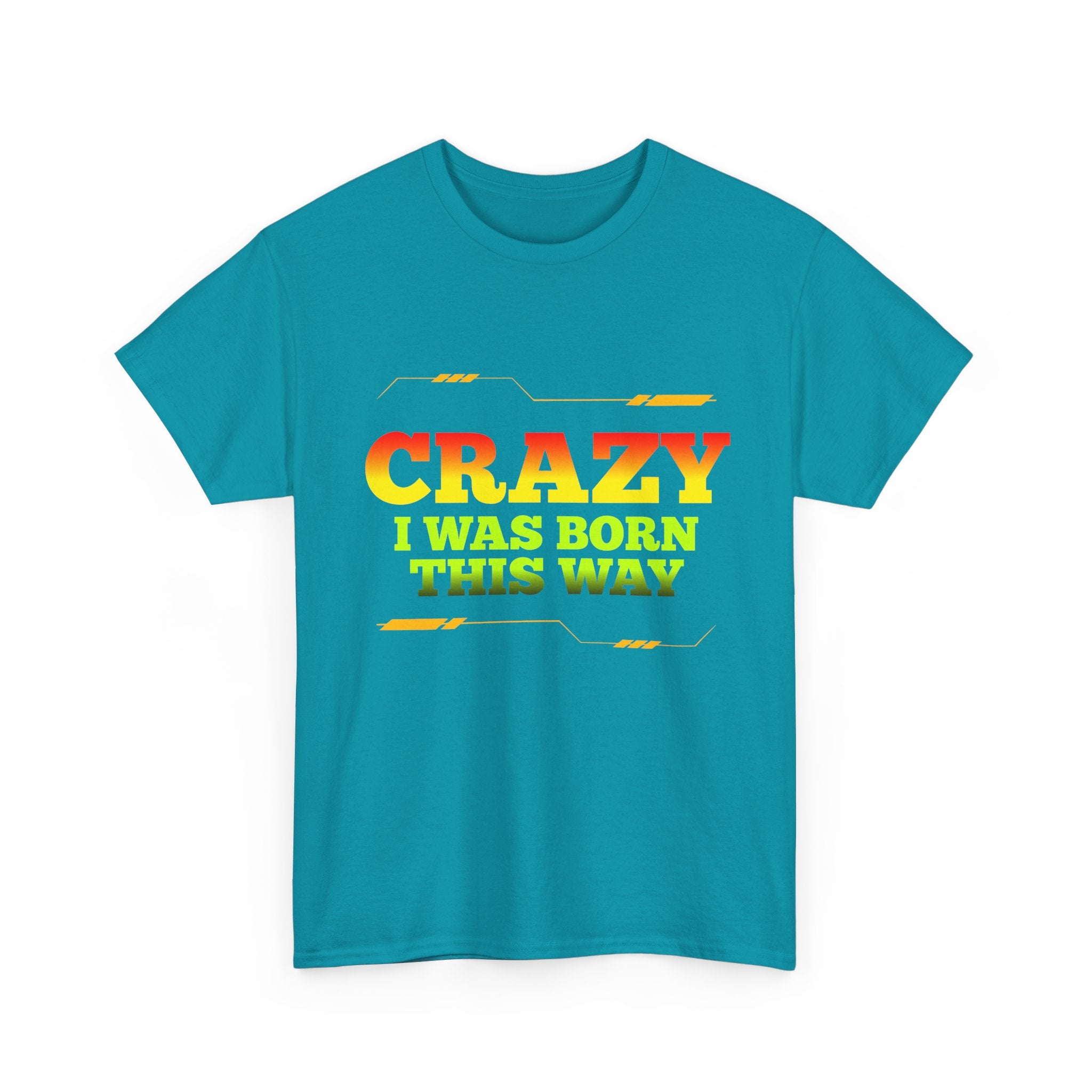 Crazy I Was Born This Way T-Shirt - Unisex Heavy Cotton Tee