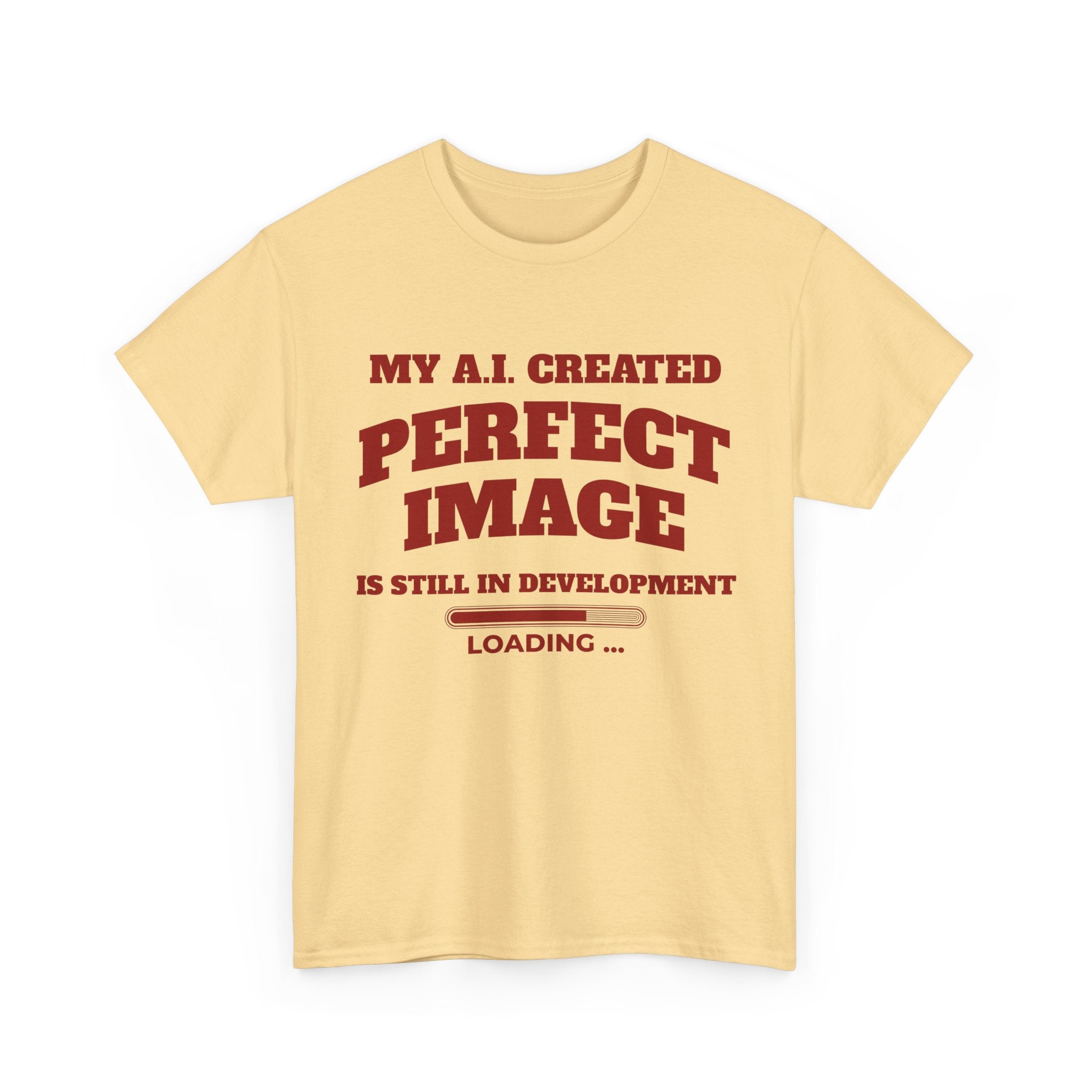 My AI Created Perfect Image Is Still In Development Tee