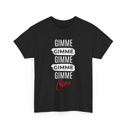 Gimme Gimme Gimme Coffee Tee — Funny Coffee Lover T-Shirt