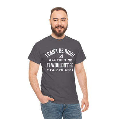 I Can’t Be Right All The Time — Funny Sarcastic Graphic Tee