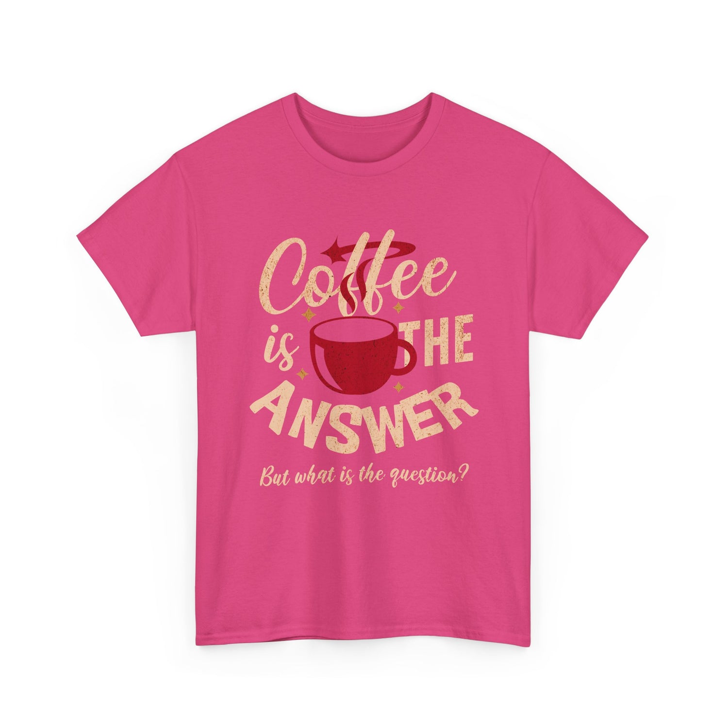 Coffee Is The Answer… But What Is The Question? – Funny Coffee Lover T-Shirt