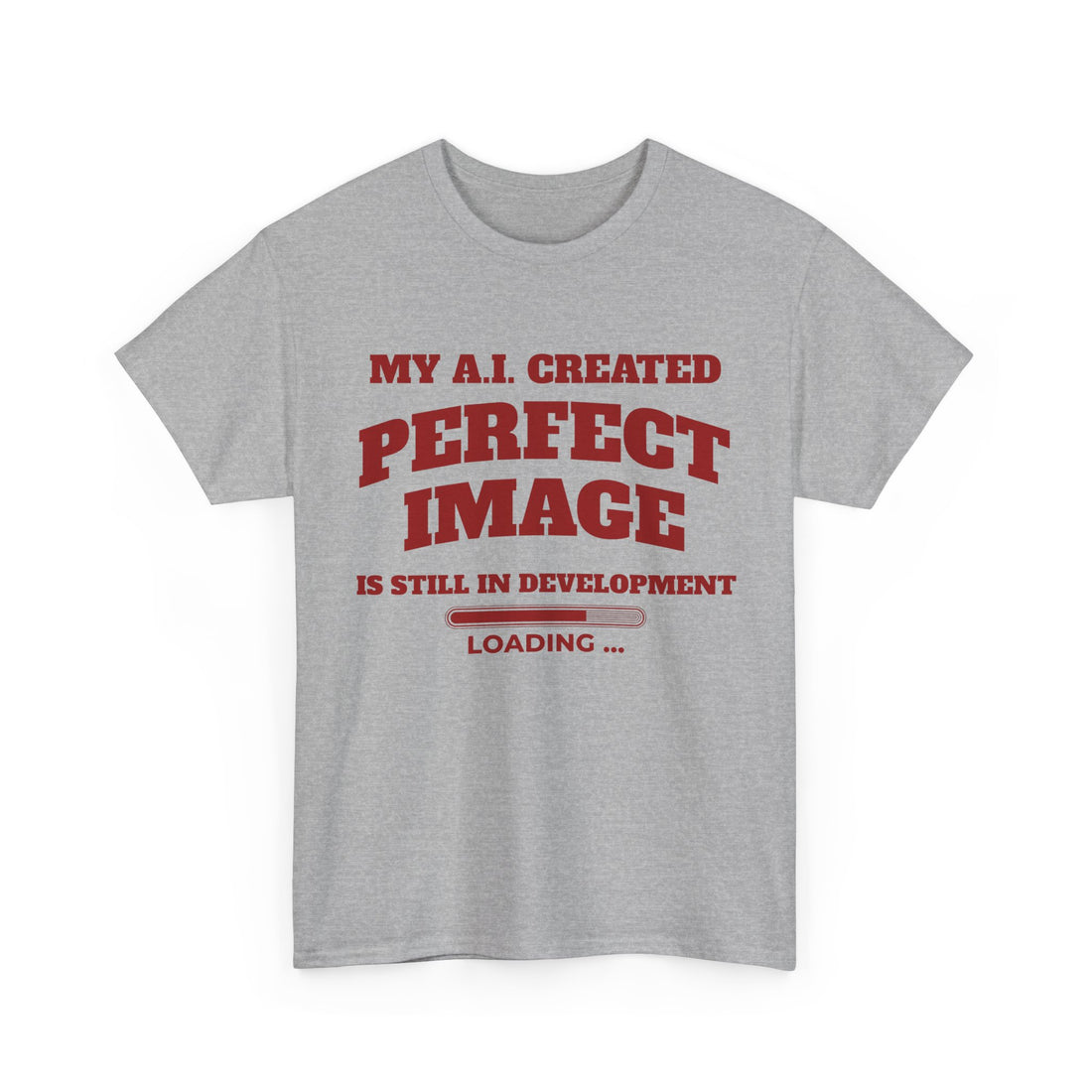My AI Created Perfect Image Is Still In Development Tee