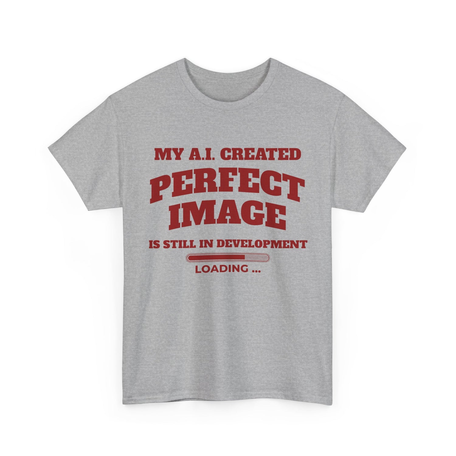 My AI Created Perfect Image Is Still In Development Tee
