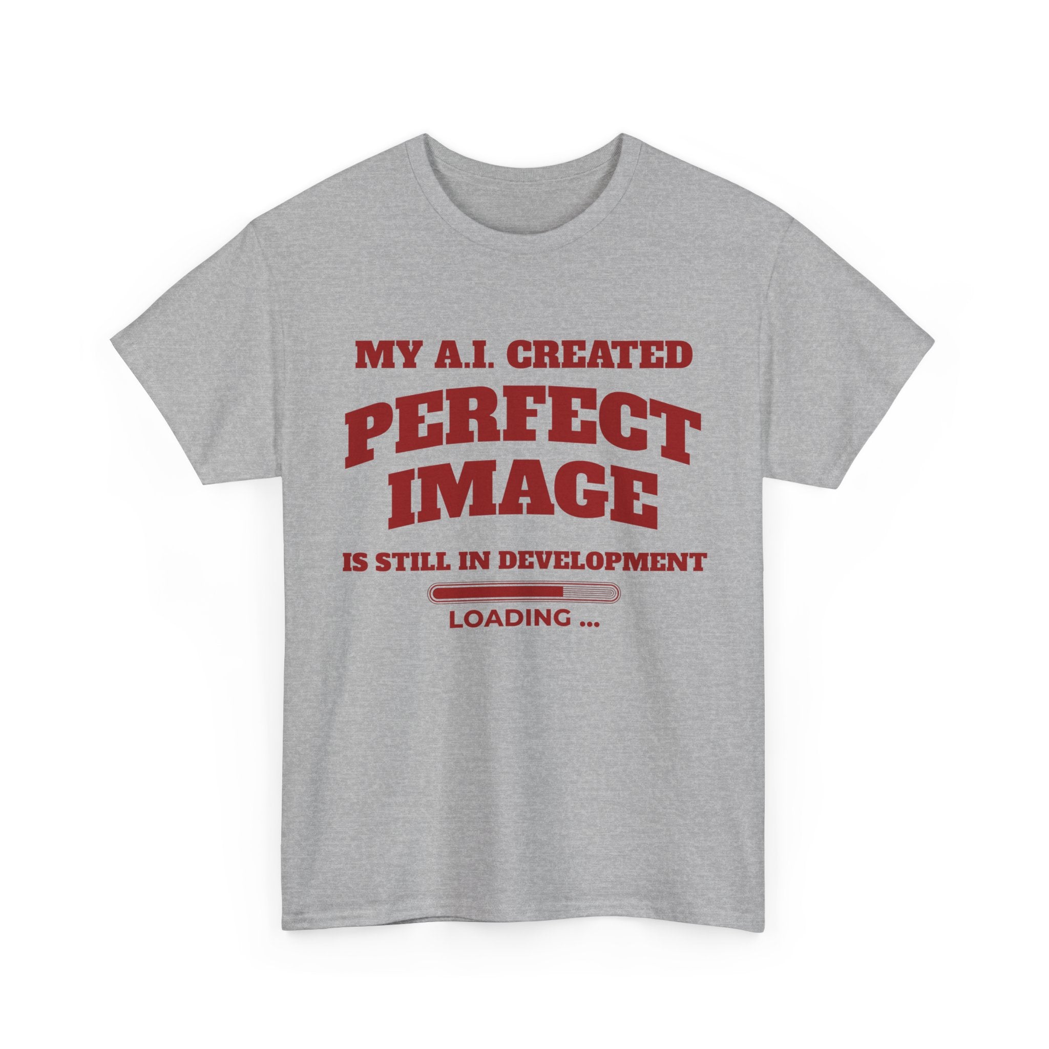 My AI Created Perfect Image Is Still In Development Tee
