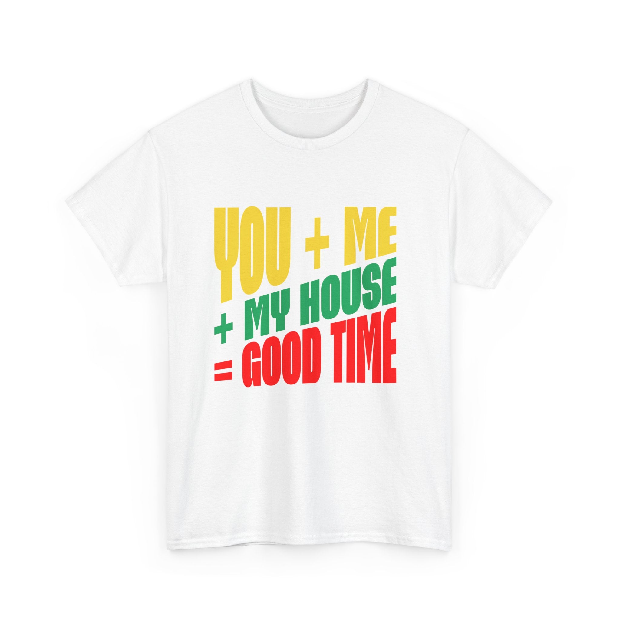Funny Tee — "You + Me + My House = Good Time" Colorful Suggestive Tee