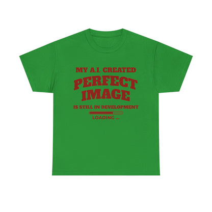 My AI Created Perfect Image Is Still In Development Tee