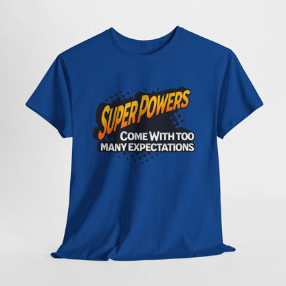 Superpowers Come With Too Many Expectations - Superhero Tee