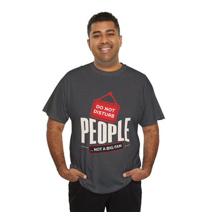 Do Not Disturb People T-Shirt — “People Not a Big Fan” Funny Anti-Social Tee