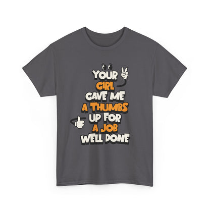 "Your Girl Gave Me a Thumbs Up for a Job Well Done" Funny Graphic Tee