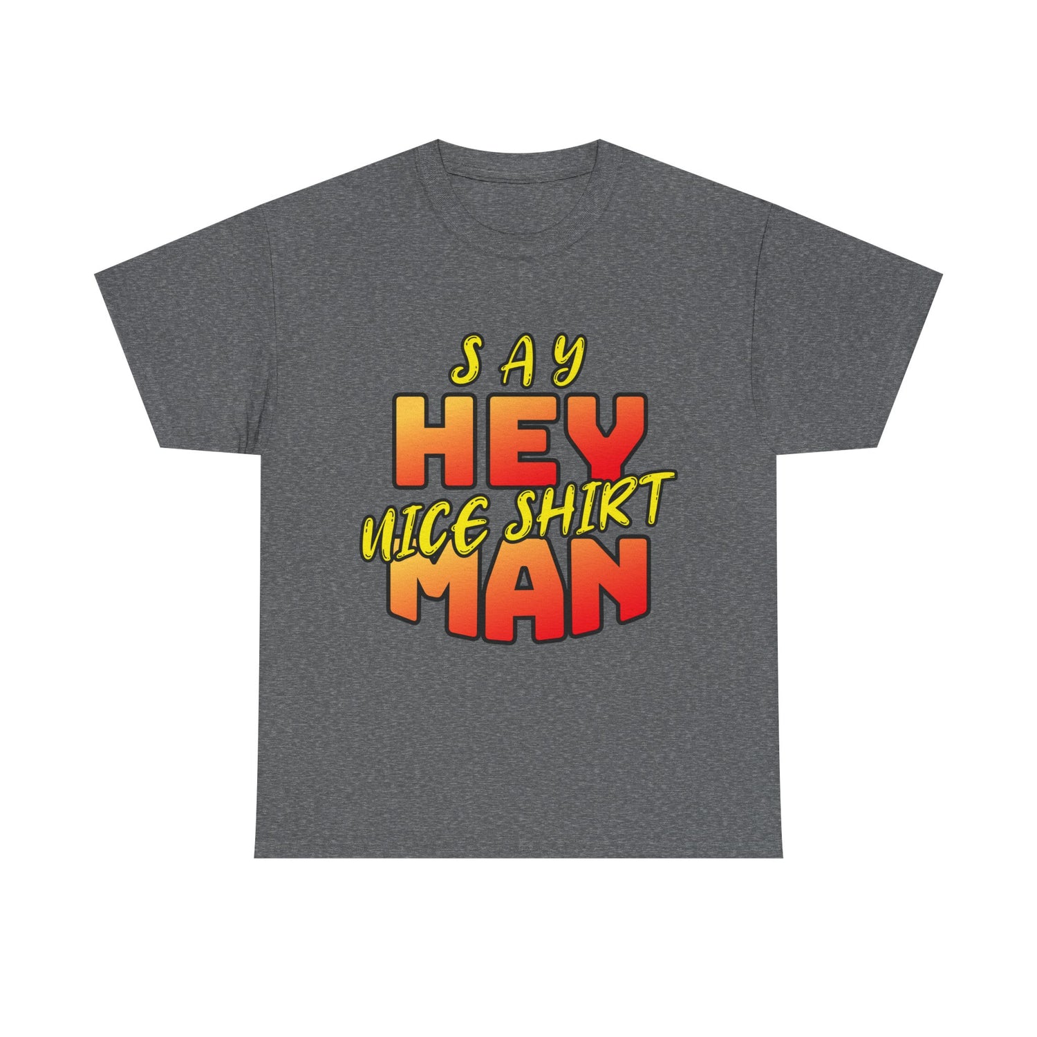 Say Hey Man Nice Shirt Graphic Tee — Retro Bold Text Shirt