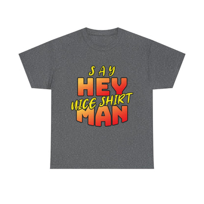Say Hey Man Nice Shirt Graphic Tee — Retro Bold Text Shirt