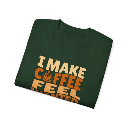 I Make Coffee Feel Wanted Unisex Coffee Tee