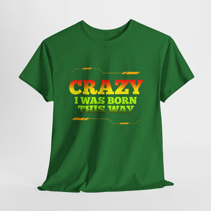 Crazy I Was Born This Way T-Shirt - Unisex Heavy Cotton Tee