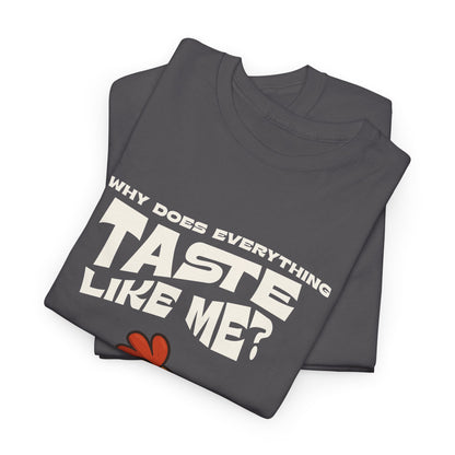 Why Does Everything Taste Like Me - Funny Chicken Tee