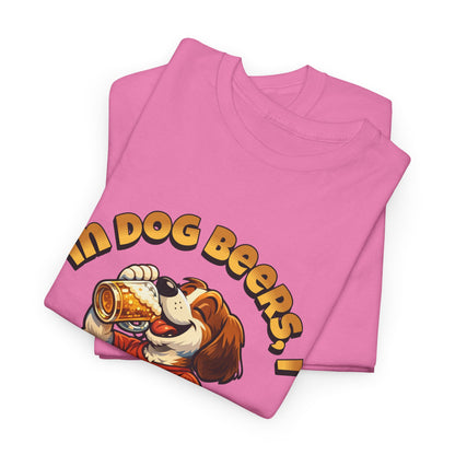 Dog Drinking Tee – "In Dog Beers I’ve Only Had 1" Funny Drinking Shirt