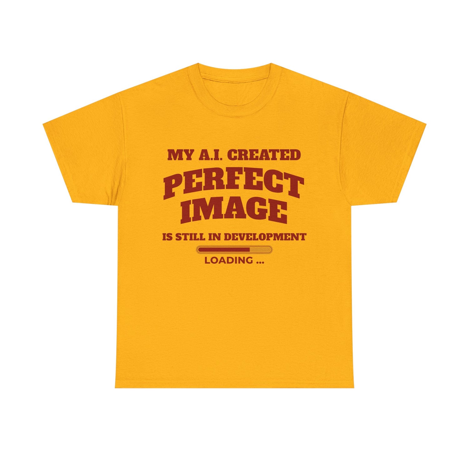 My AI Created Perfect Image Is Still In Development Tee