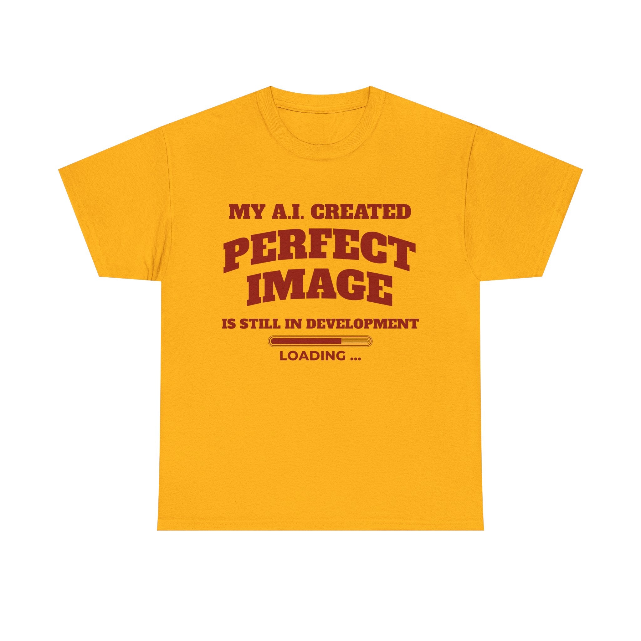 My AI Created Perfect Image Is Still In Development Tee
