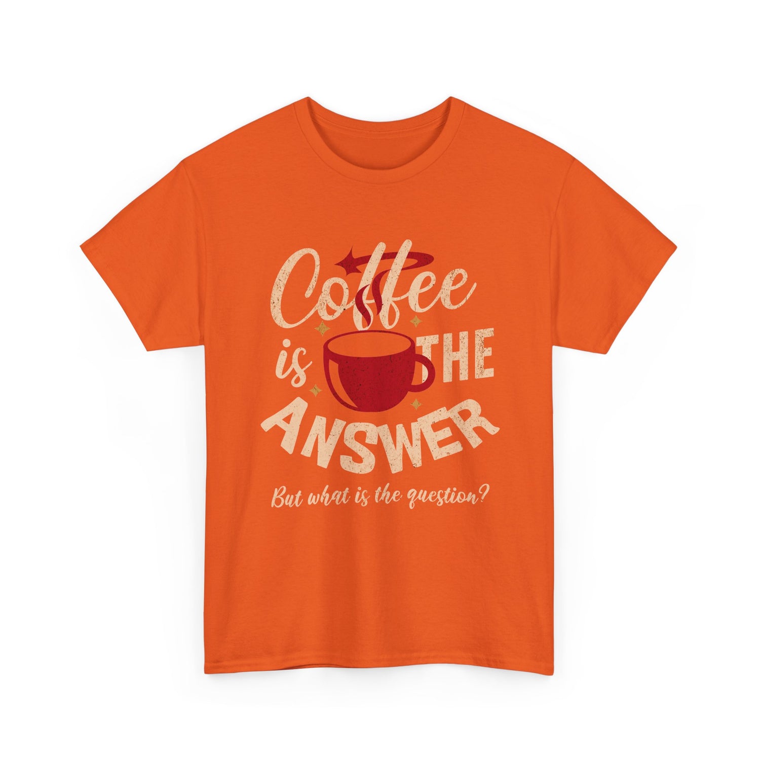 Coffee Is The Answer… But What Is The Question? – Funny Coffee Lover T-Shirt