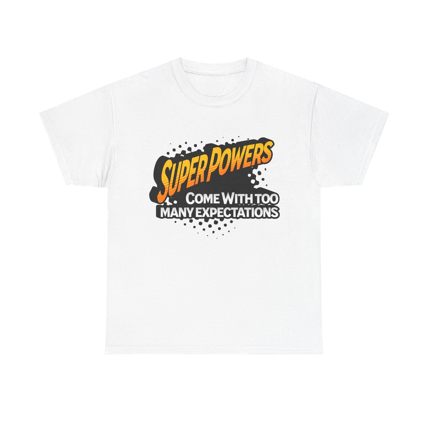 Superpowers Come With Too Many Expectations - Superhero Tee