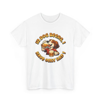 Dog Drinking Tee – "In Dog Beers I’ve Only Had 1" Funny Drinking Shirt