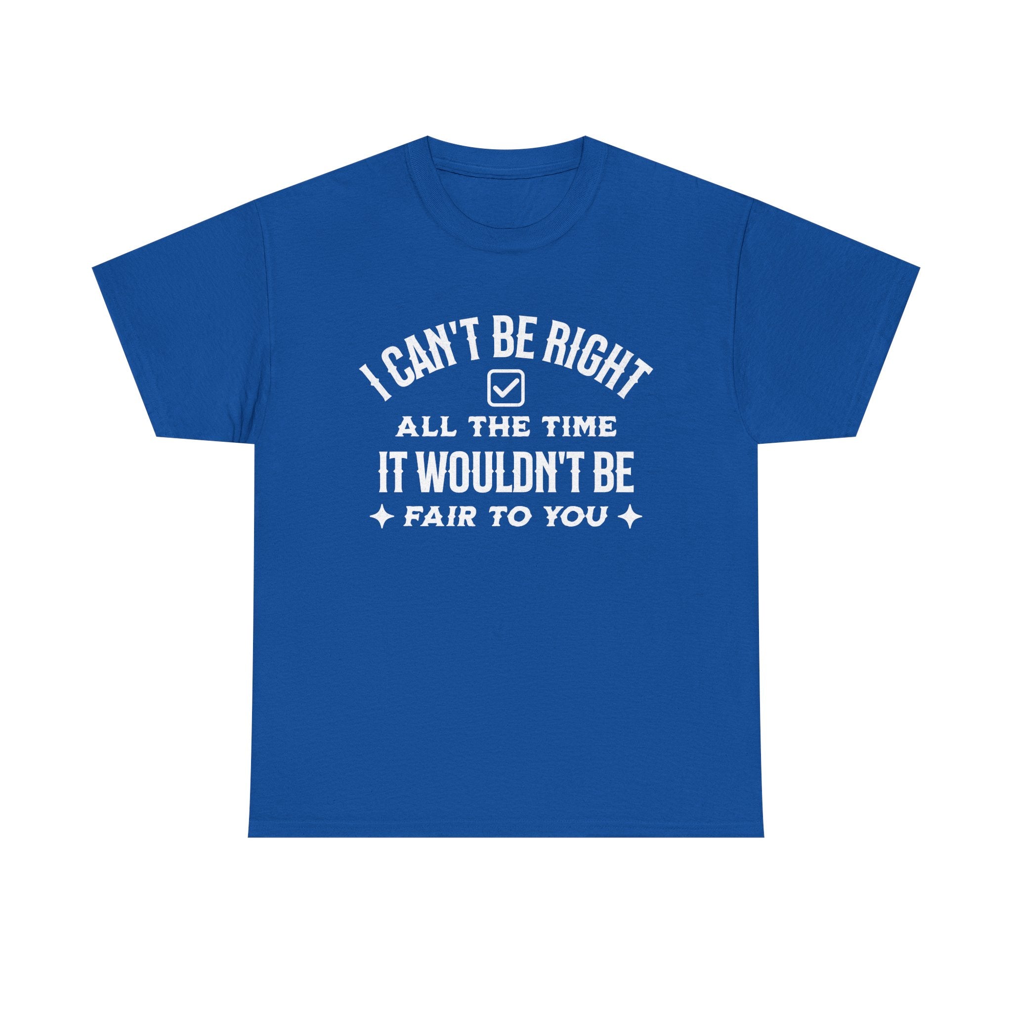 I Can’t Be Right All The Time — Funny Sarcastic Graphic Tee