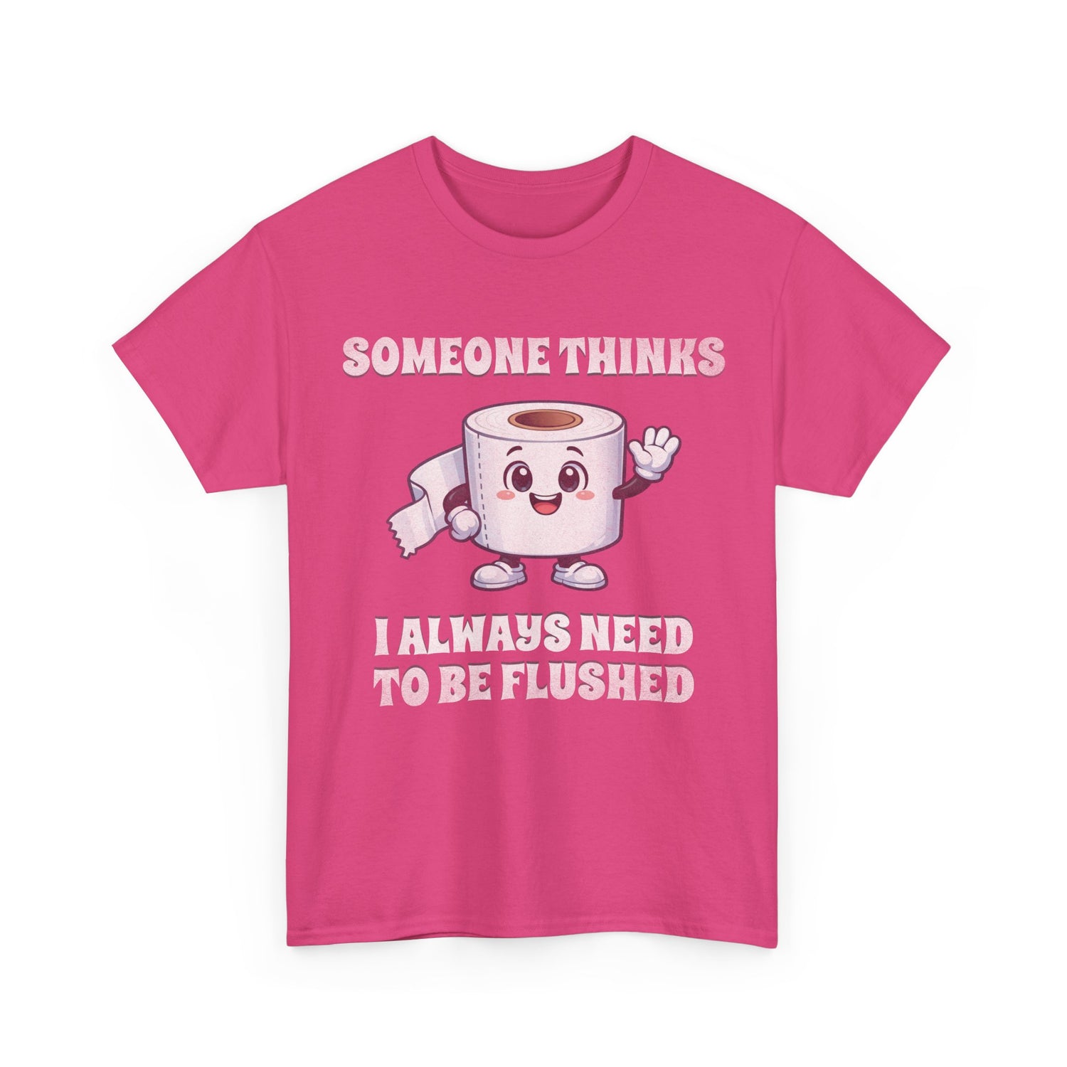 Toilet Paper Pun T-Shirt — "Someone Thinks I Always Need to Be Flushed" Toilet Roll Tee